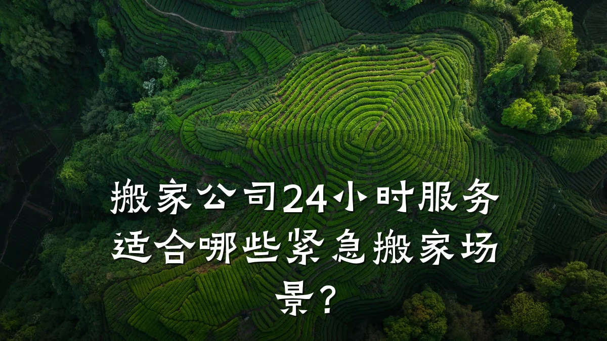 搬家公司24小时服务适合哪些紧急搬家场景?