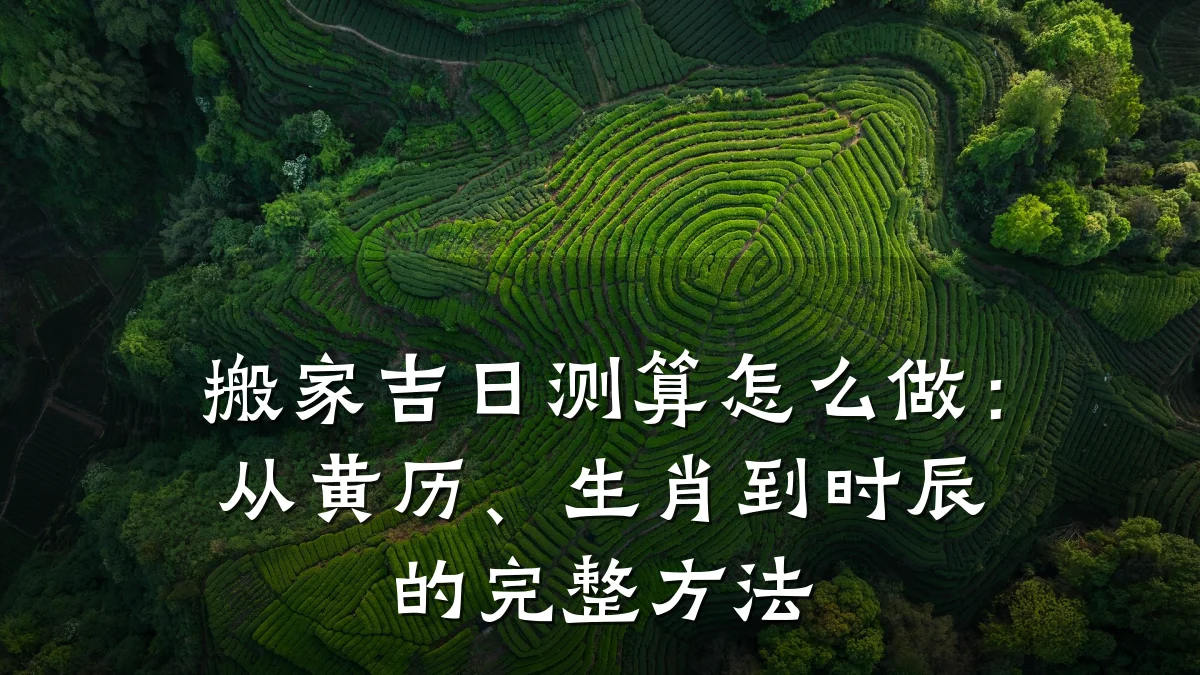 搬家吉日测算怎么做:从黄历、生肖到时辰的完整方法