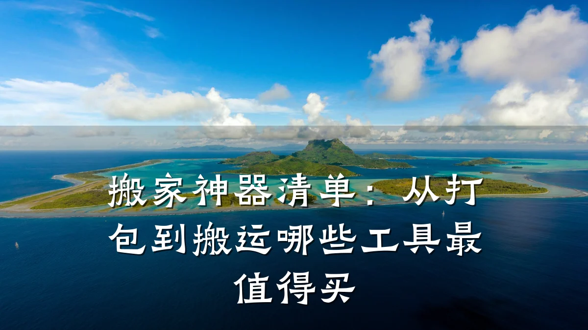 搬家神器清单：从打包到搬运哪些工具最值得买