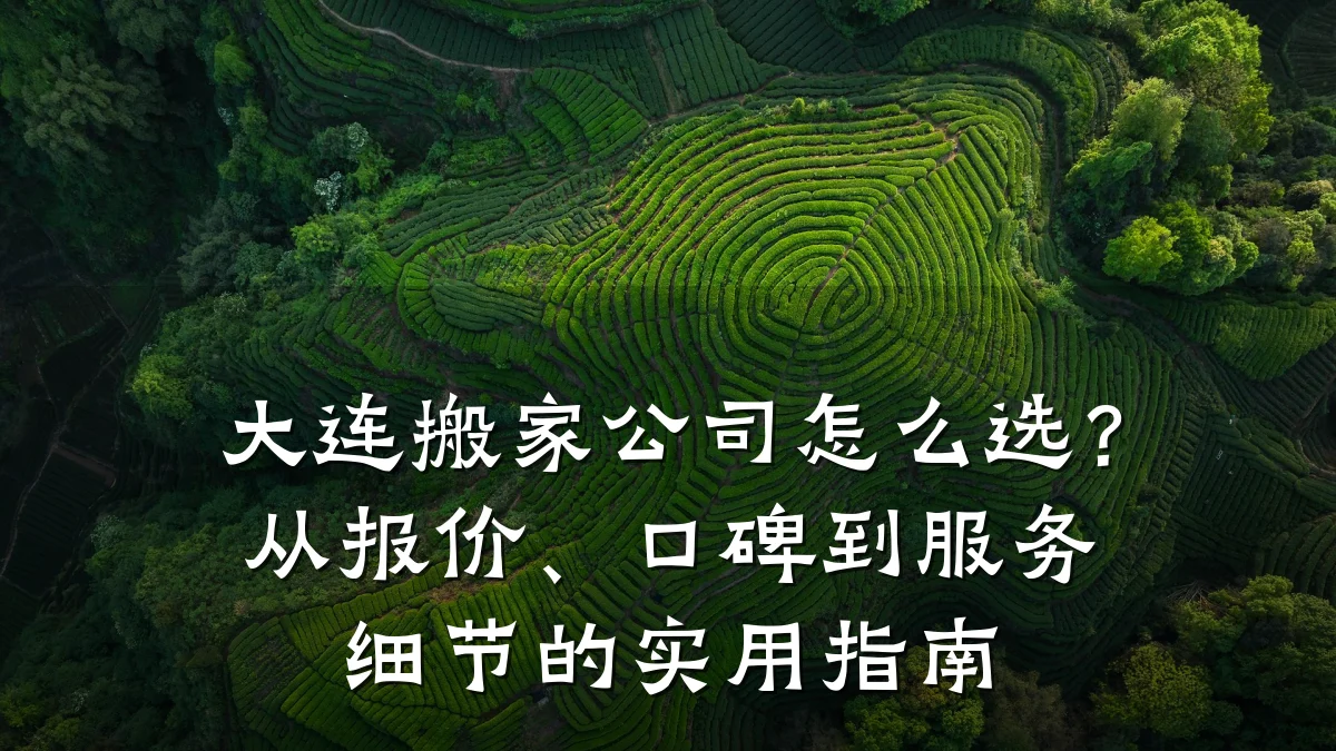 大连搬家公司怎么选?从报价、口碑到服务细节的实用指南