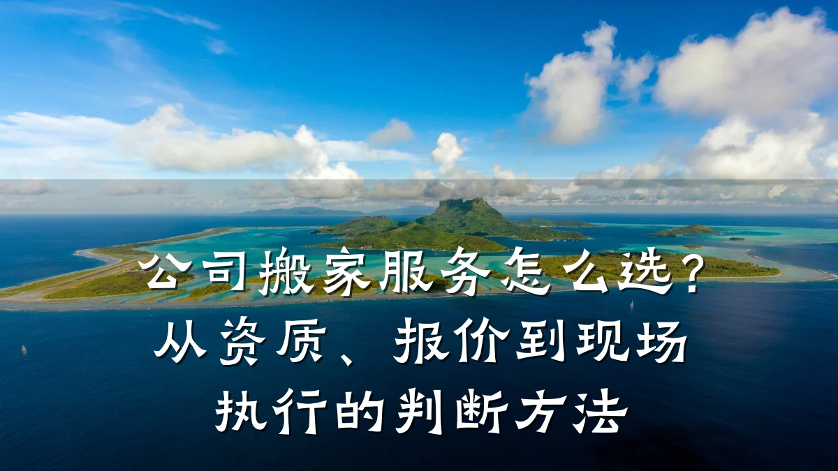 公司搬家服务怎么选？从资质、报价到现场执行的判断方法