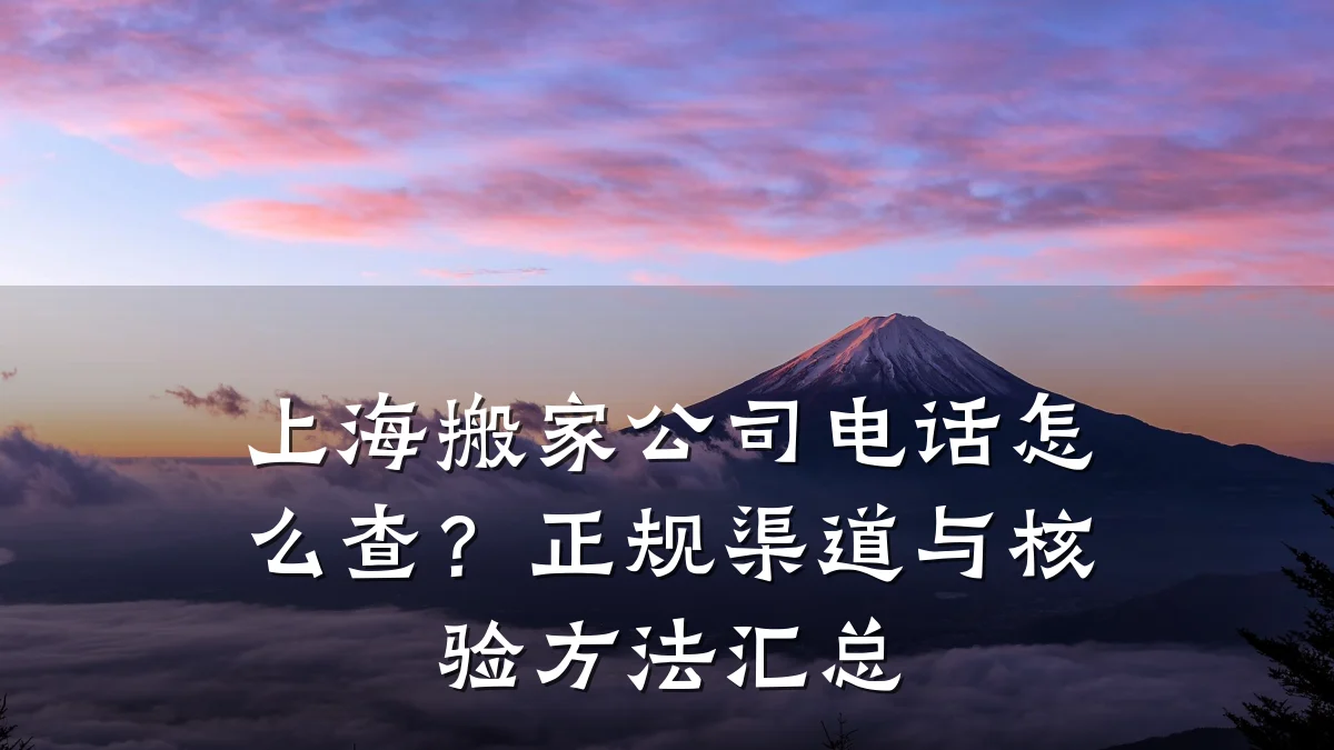 上海搬家公司电话怎么查？正规渠道与核验方法汇总