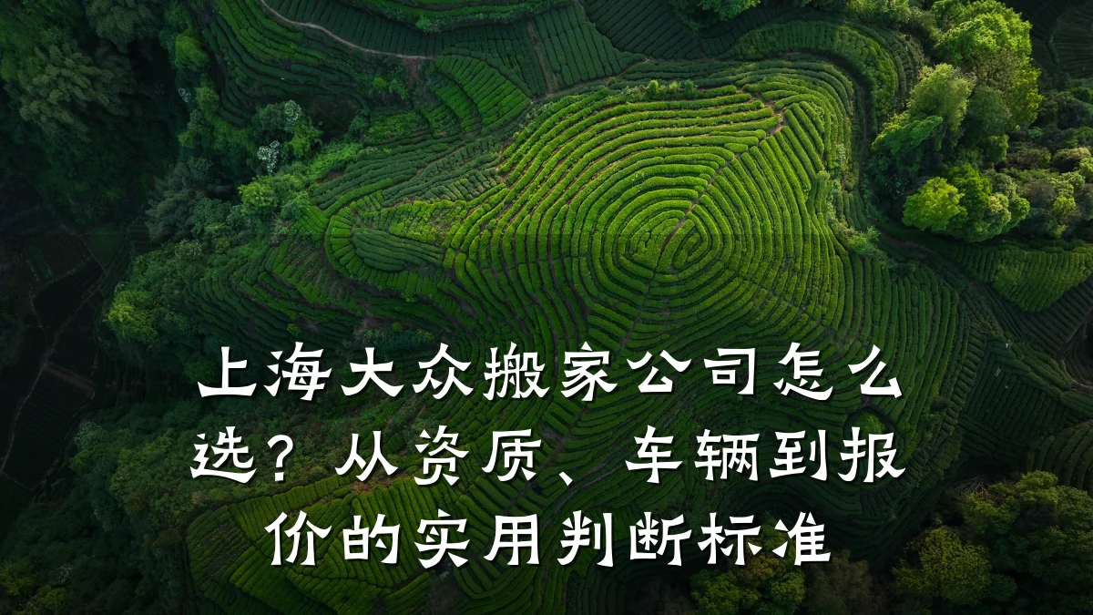 上海大众搬家公司怎么选？从资质、车辆到报价的实用判断标准