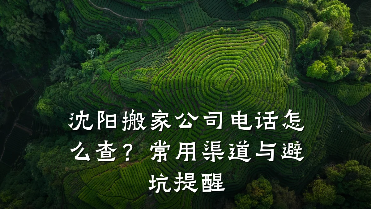 沈阳搬家公司电话怎么查?常用渠道与避坑提醒
