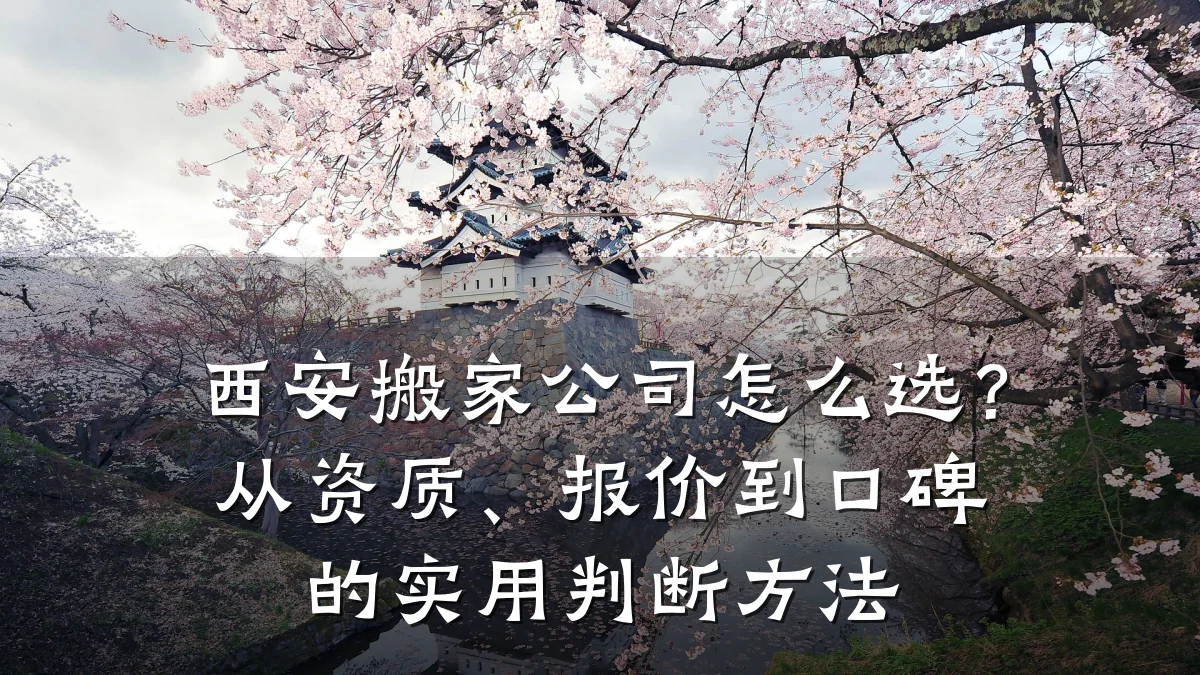 西安搬家公司怎么选?从资质、报价到口碑的实用判断方法