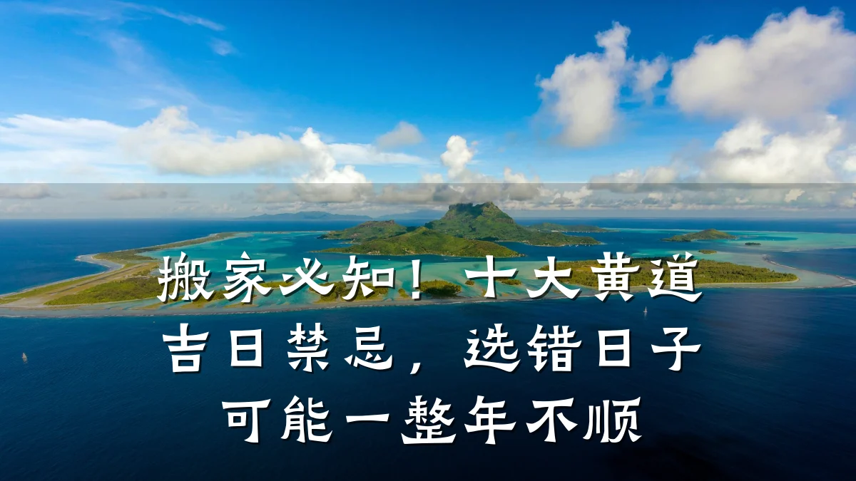 搬家必知!十大黄道吉日禁忌,选错日子可能一整年不顺