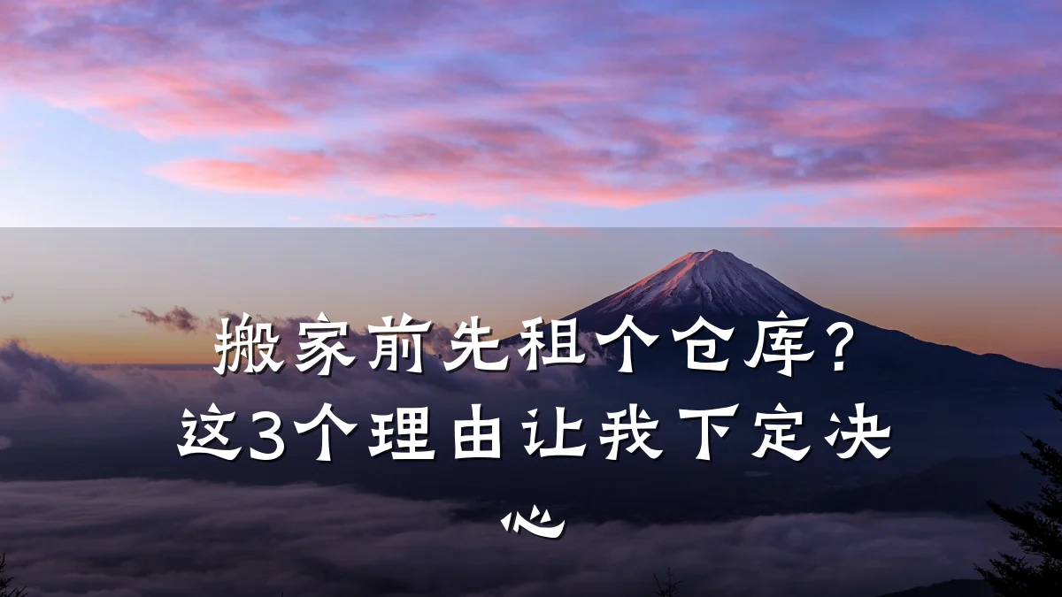 搬家前先租个仓库?这3个理由让我下定决心