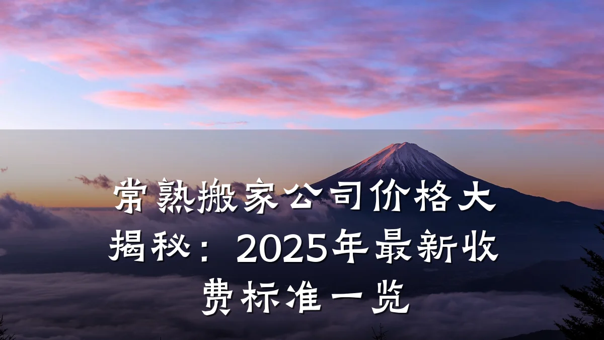 常熟搬家公司价格大揭秘:2025年最新收费标准一览