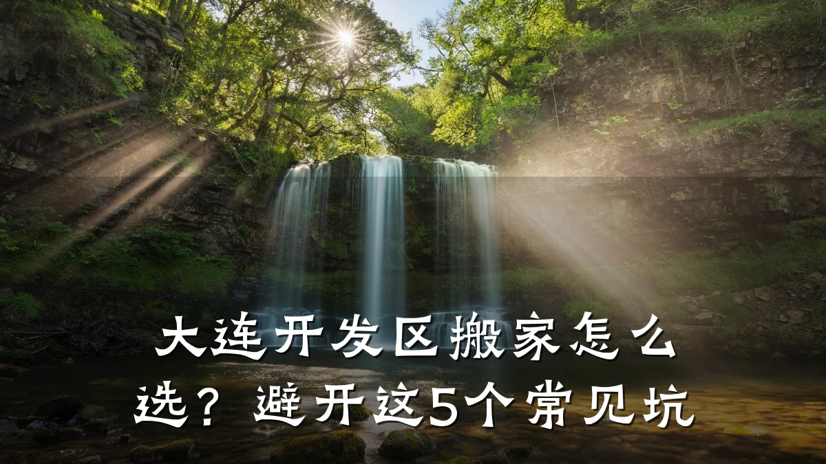 大连开发区搬家怎么选?避开这5个常见坑