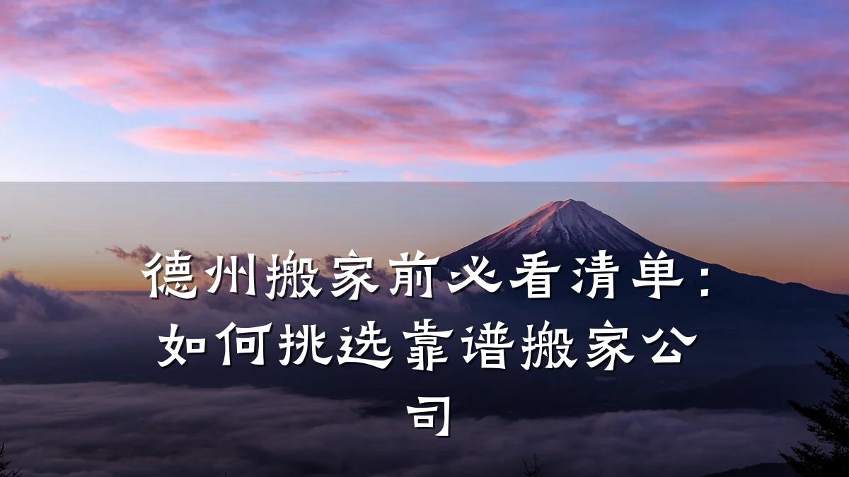 德州搬家前必看清单:如何挑选靠谱搬家公司