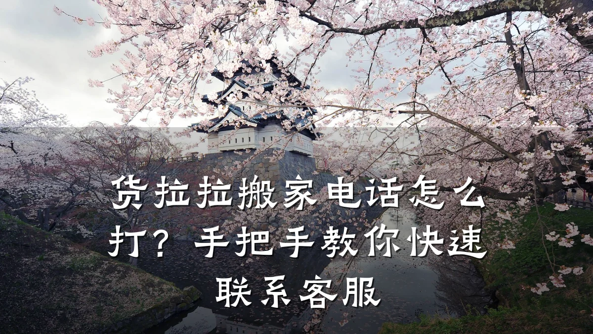 货拉拉搬家电话怎么打?手把手教你快速联系客服