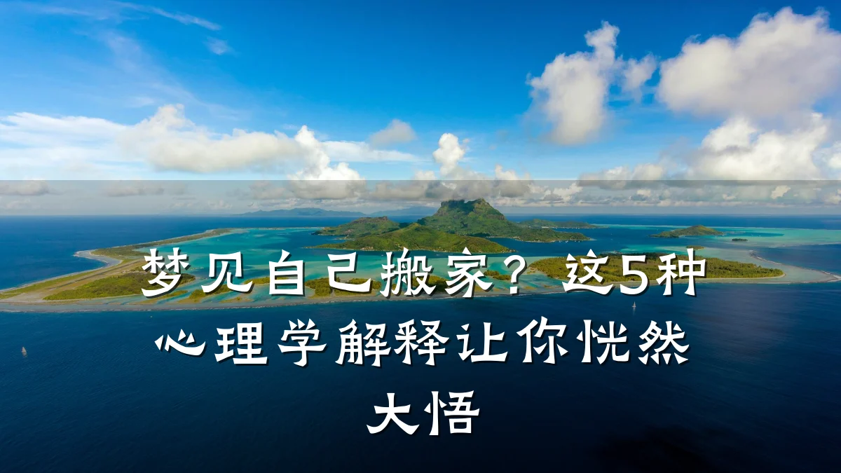 梦见自己搬家?这5种心理学解释让你恍然大悟