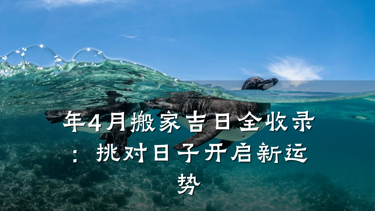年4月搬家吉日全收录:挑对日子开启新运势