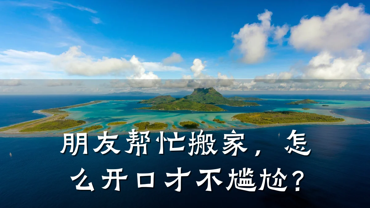 朋友帮忙搬家，怎么开口才不尴尬？