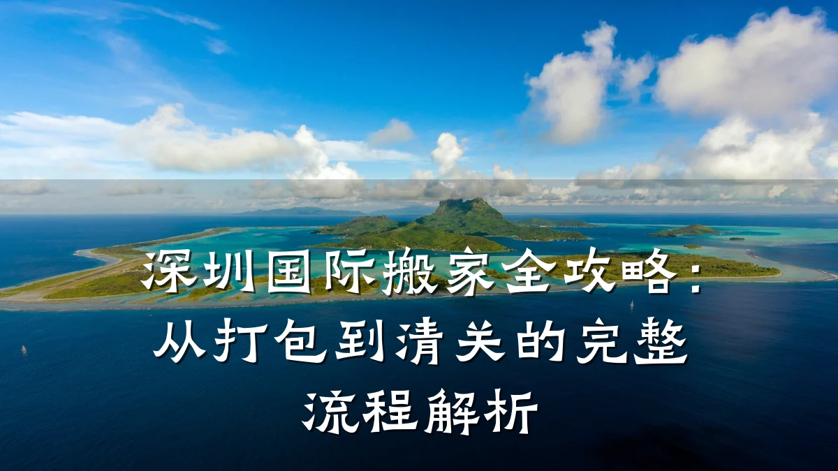 深圳国际搬家全攻略:从打包到清关的完整流程解析