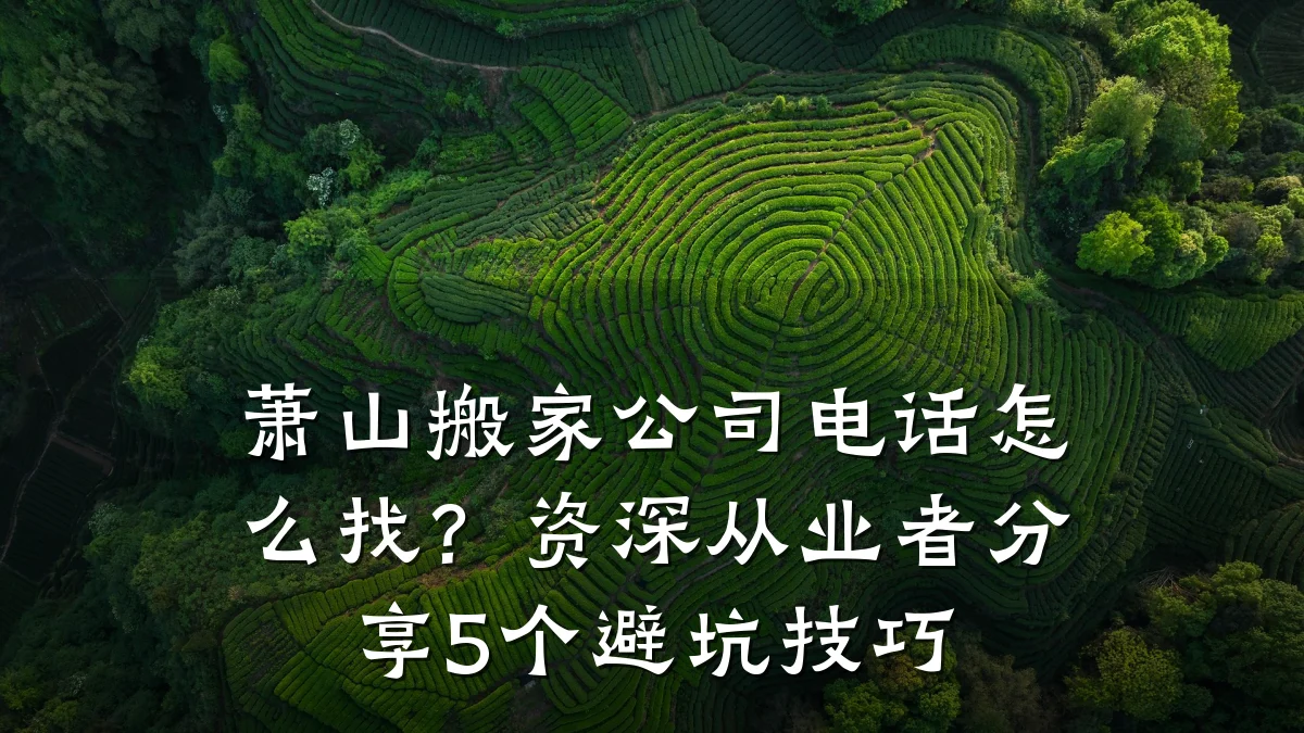 萧山搬家公司电话怎么找?资深从业者分享5个避坑技巧
