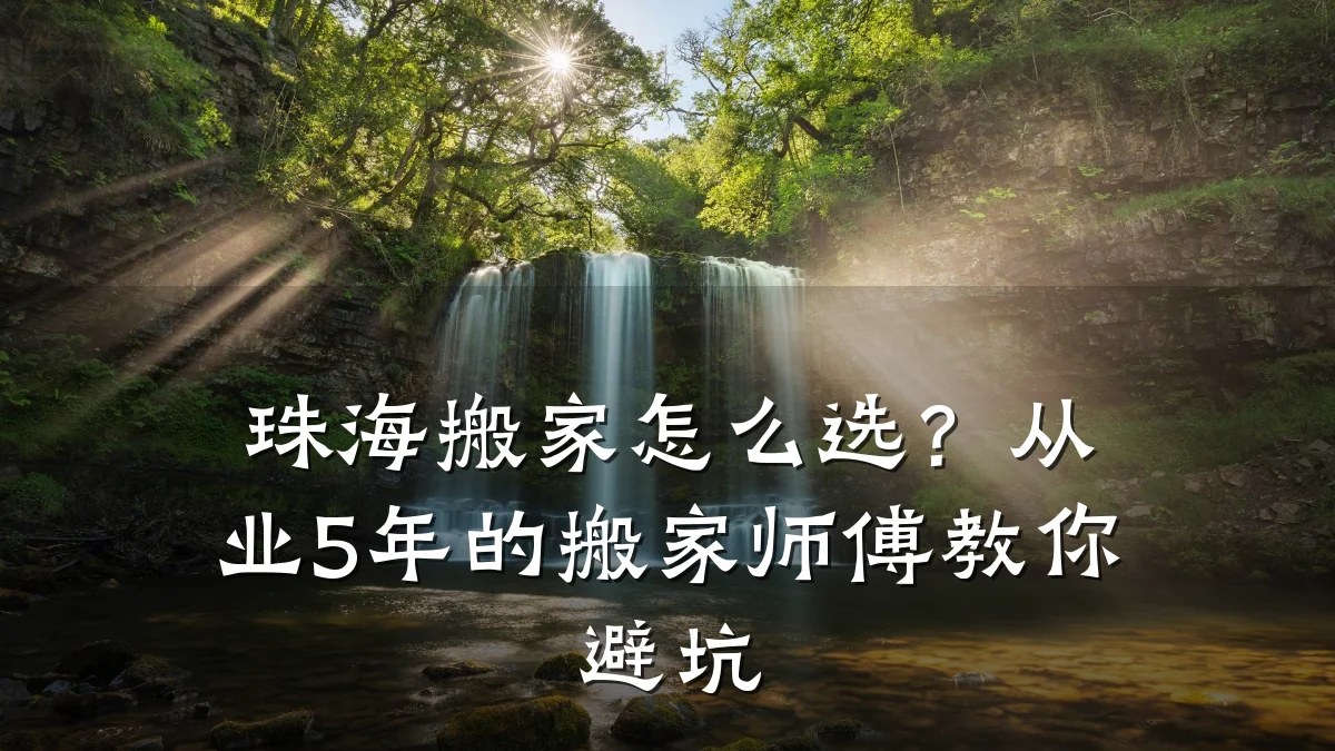 珠海搬家怎么选？从业5年的搬家师傅教你避坑