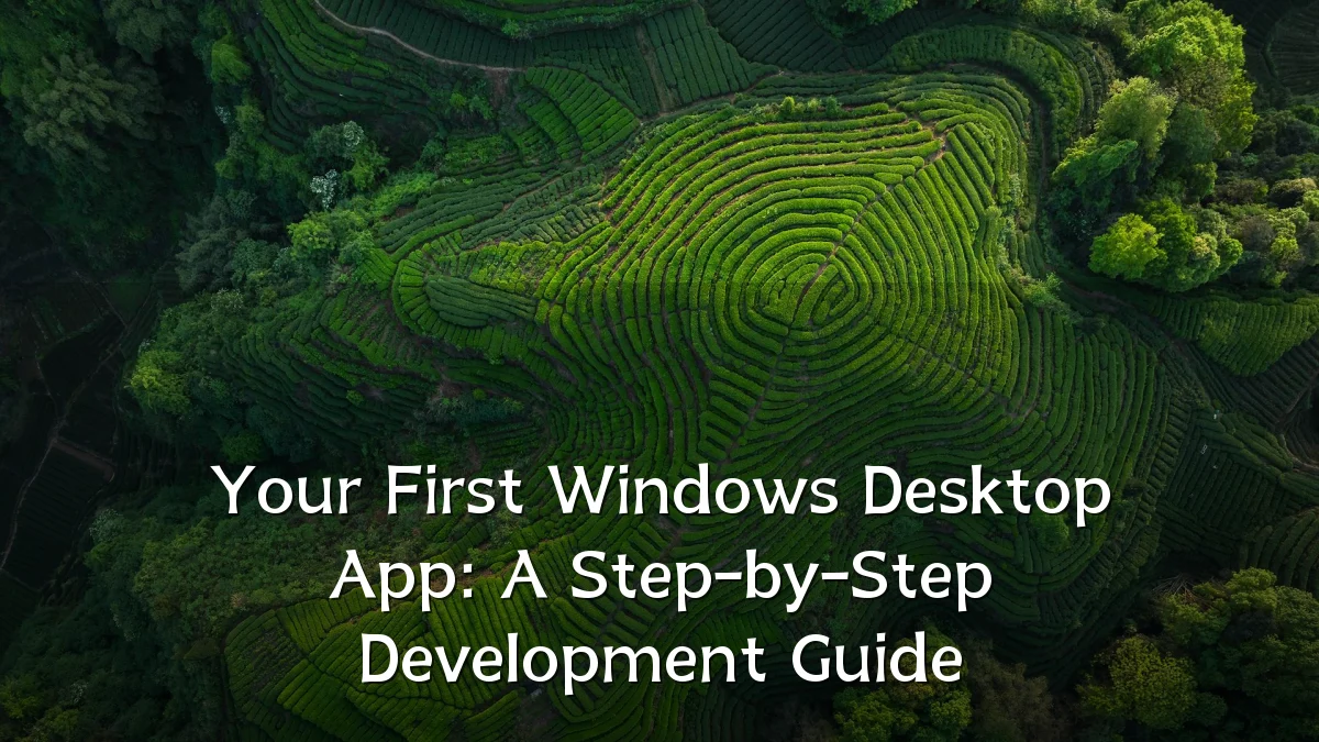 Your First Windows Desktop App: A Step-by-Step Development Guide