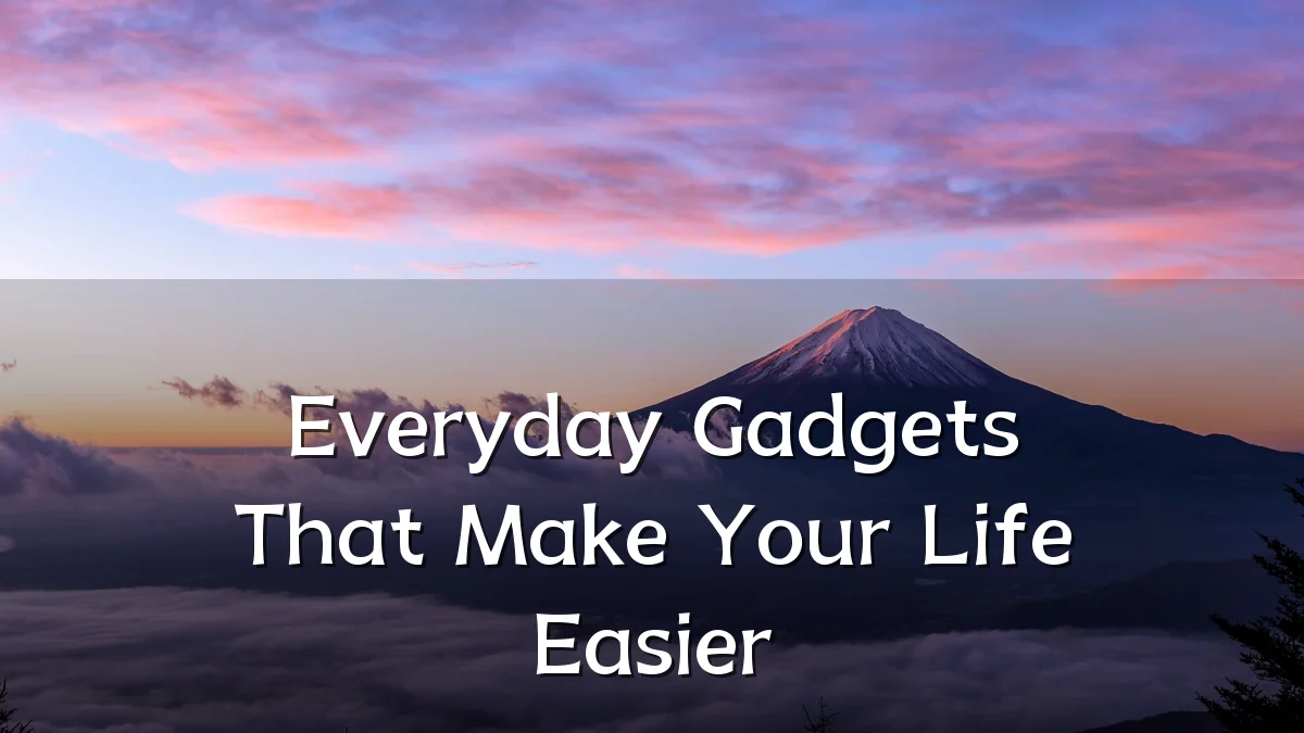 Everyday Gadgets That Make Your Life Easier