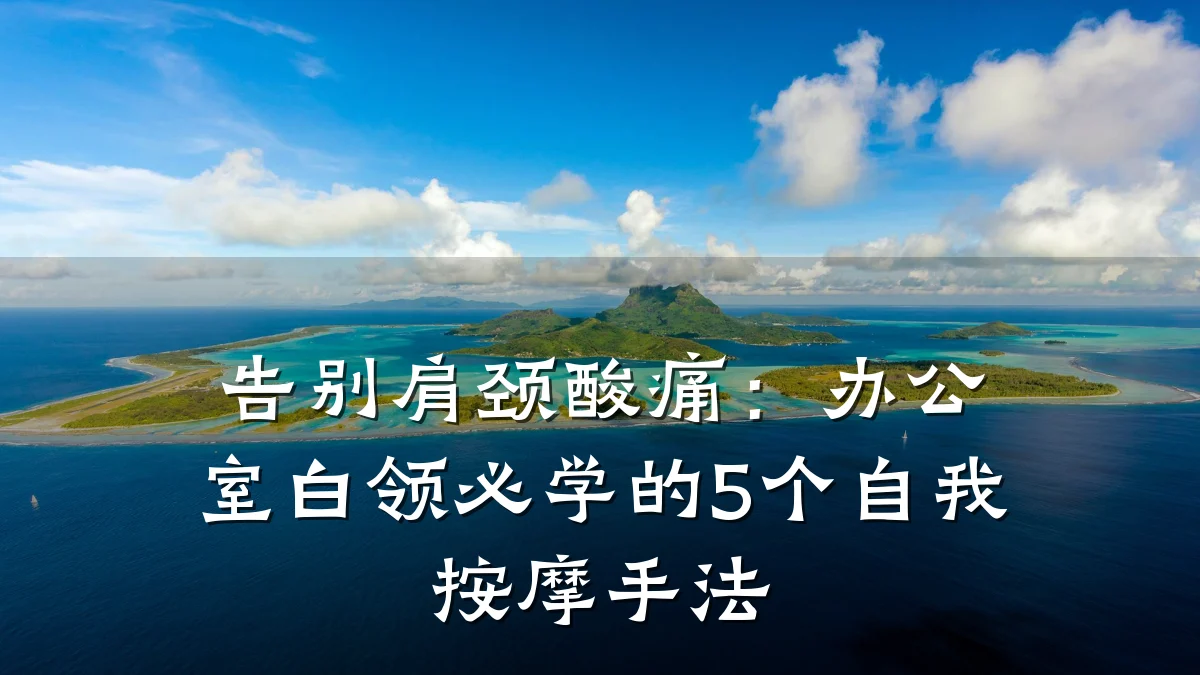 告别肩颈酸痛:办公室白领必学的5个自我按摩手法