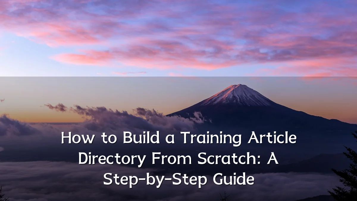 How to Build a Training Article Directory From Scratch: A Step-by-Step Guide