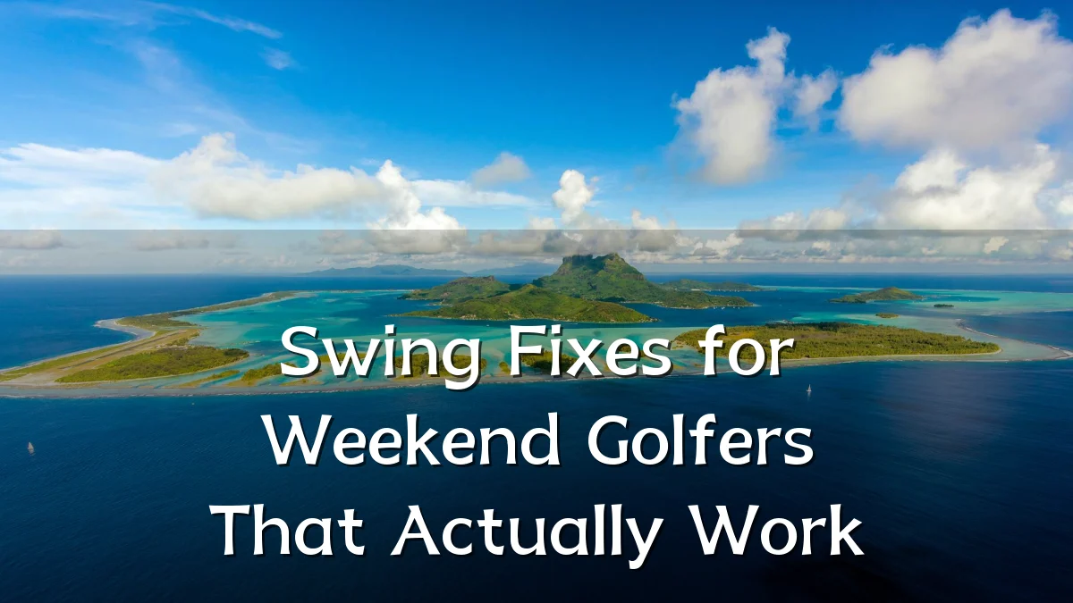 Swing Fixes for Weekend Golfers That Actually Work
