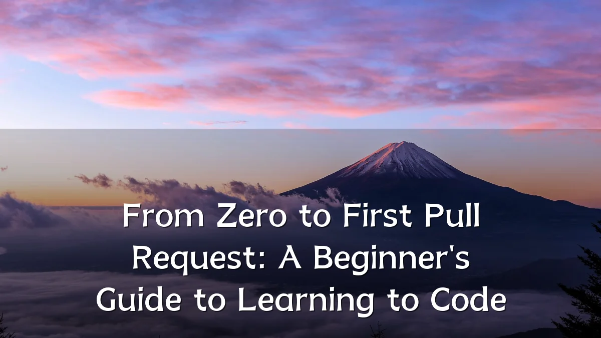 From Zero to First Pull Request: A Beginner's Guide to Learning to Code