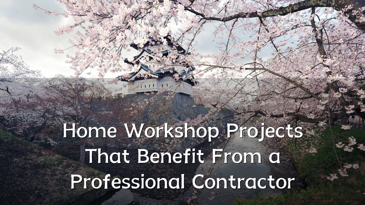 Home Workshop Projects That Benefit From a Professional Contractor