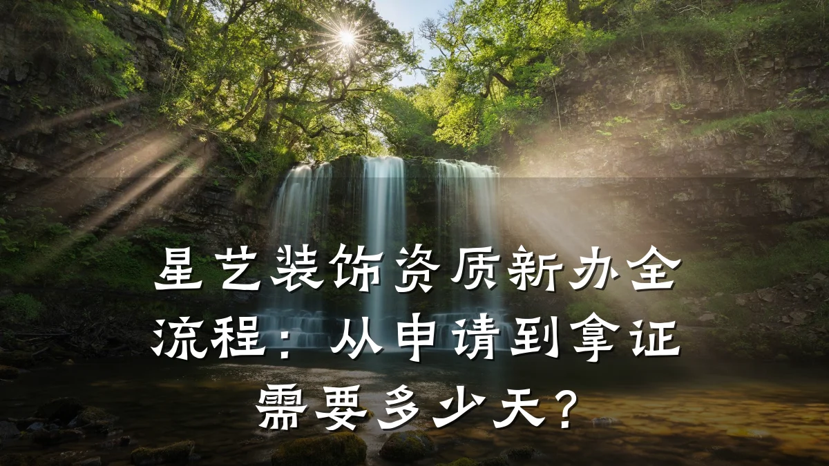 星艺装饰资质新办全流程：从申请到拿证需要多少天？