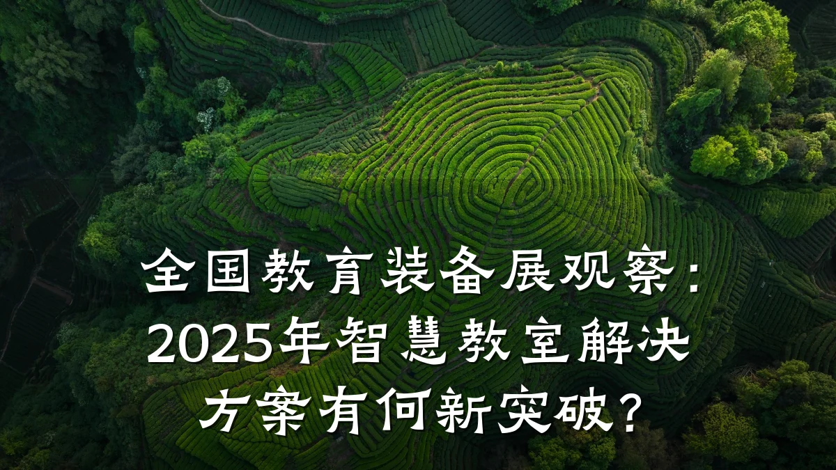 全国教育装备展观察:2025年智慧教室解决方案有何新突破?