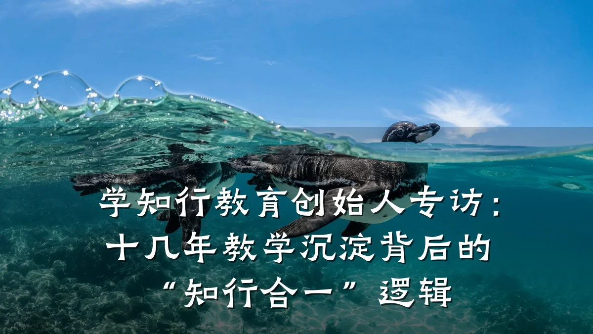 学知行教育创始人专访:十几年教学沉淀背后的“知行合一”逻辑